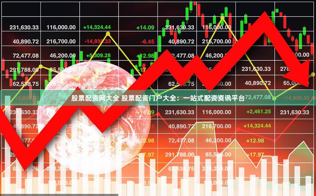 股票配资网大全 股票配资门户大全：一站式配资资讯平台