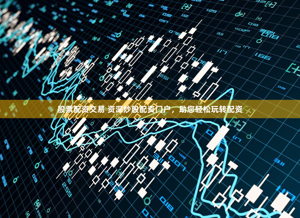 股票配资交易 资深炒股配资门户，助您轻松玩转配资