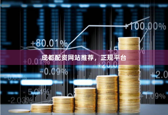 成都配资网站推荐，正规平台