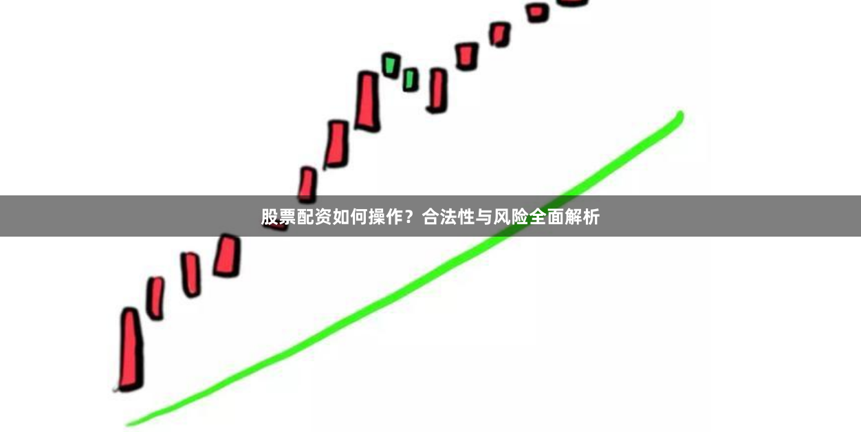 股票配资如何操作？合法性与风险全面解析