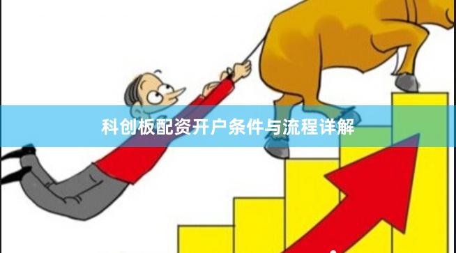 科创板配资开户条件与流程详解