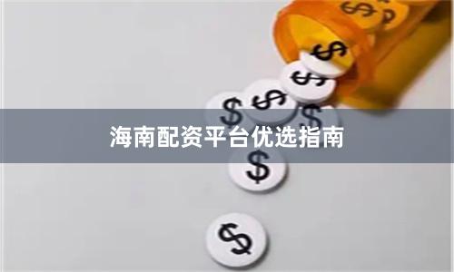 海南配资平台优选指南