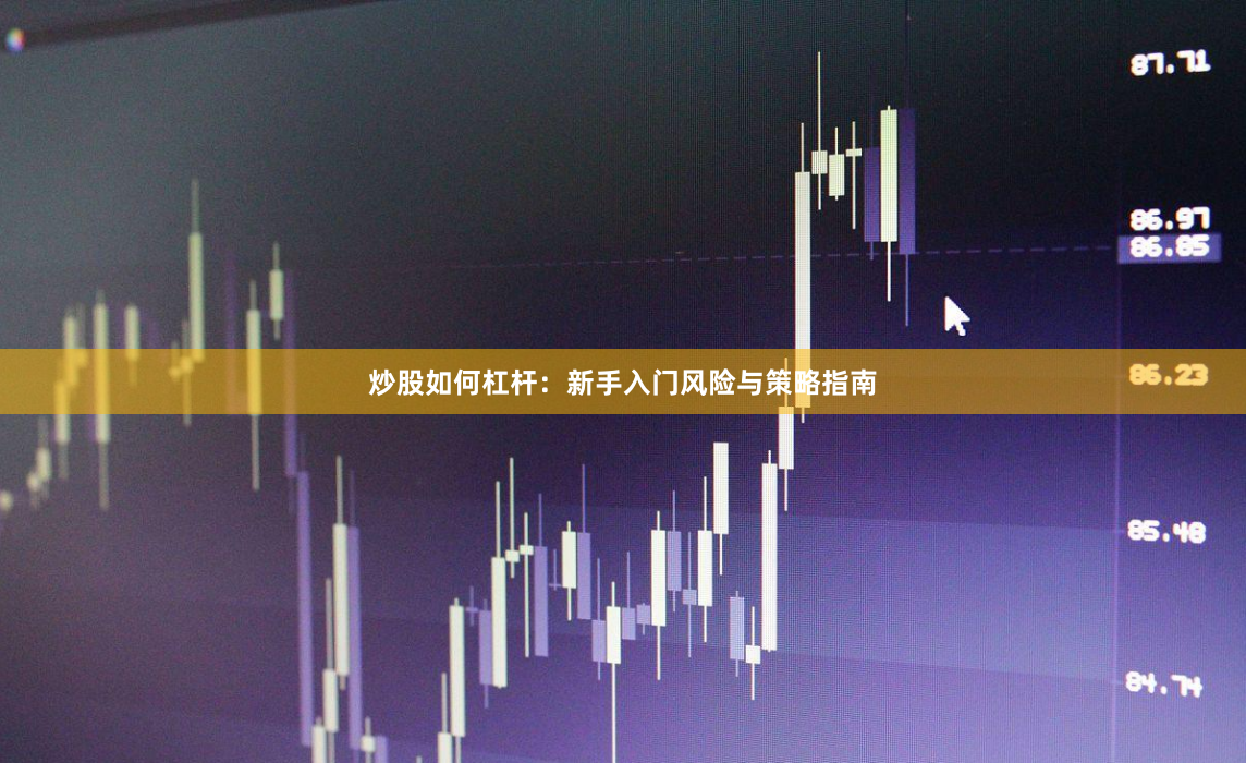 炒股如何杠杆：新手入门风险与策略指南